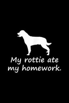 Paperback My Rottie Ate My Homework.: My Rottie Ate My Homework. Cute Rottweiler Dog Journal/Notebook Blank Lined Ruled 6x9 100 Pages Book