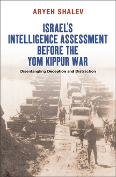 Hardcover Israel's Intelligence Assessment Before the Yom Kippur War: Disentangling Deception and Distraction Book