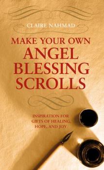 Paperback Make Your Own Angel Blessing Scrolls: Inspiration for Gifts of Healing, Hope and Joy Book