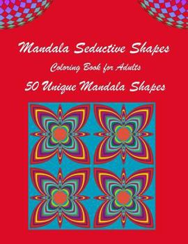 Mandala Seductive Shapes: One Of A Kind Adult Coloring Book For Women And Men With 50 Stress-Relieving Designs