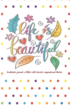 Paperback Life is Beautiful Gratitude journal a filled with favorite inspirational quotes for women: Positivity Diary for a Happier You in Just 5 Minutes a Day, Book