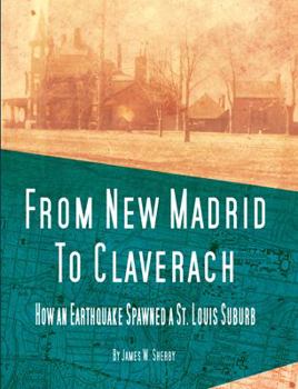 Hardcover From New Madrid To Claverach, How an Earthquake Spawned a St. Louis Suburb Book