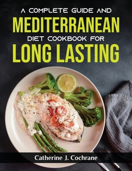 Paperback A Complete Guide and Mediterranean Diet Cookbook for Long Lasting Book