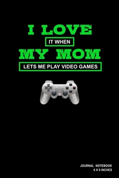 I Love It When My Mom Lets Me Play Video Games: Notebook, Journal, Or Diary  | 110 Blank Lined Pages | 6" X 9" | Matte Finished Soft Cover