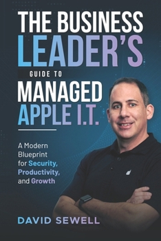 Paperback The Business Leader's Guide To Managed Apple I.T.: A Modern Blueprint for Security, Productivity, and Growth Book