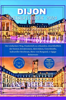 Paperback Dijon Reiseführer 2024: Der einfachste Weg, Frankreich zu erkunden, einschließlich der besten Attraktionen, Aktivitäten, Unterkünfte, kulturel [German] Book
