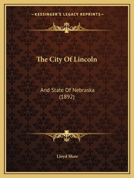 Paperback The City Of Lincoln: And State Of Nebraska (1892) Book
