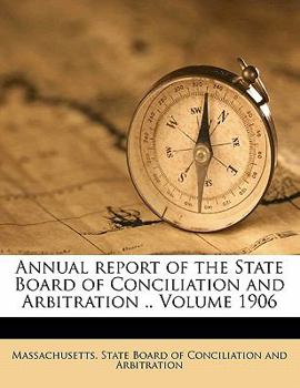 Paperback Annual Report of the State Board of Conciliation and Arbitration .. Volume 1906 Book