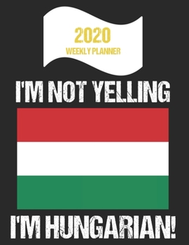 Paperback 2020 Weekly Planner I'm Not Yelling I'm Hungarian: Funny Hungary Flag Quote Dated Calendar With To-Do List Book