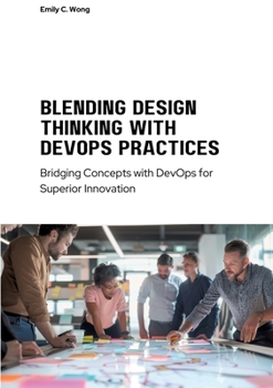 Paperback Blending Design Thinking with DevOps Practices: Bridging Concepts with DevOps for Superior Innovation Book