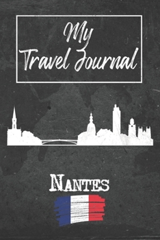 My Travel Journal Nantes: 6x9 Travel Notebook or Diary with prompts, Checklists and Bucketlists perfect gift for your Trip to Nantes (France) for every Traveler