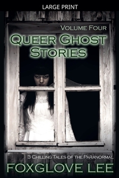 Queer Ghost Stories Volume Four: 3 Chilling Tales of the Paranormal