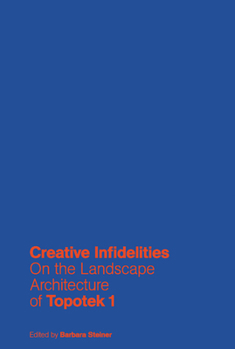 Hardcover Creative Infidelities: Landscape Architecture of Topotek 1 Book