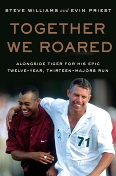 Hardcover Together We Roared: Alongside Tiger for His Epic Twelve-Year, Thirteen-Majors Run Book