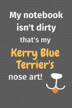 Paperback My notebook isn't dirty that's my Kerry Blue Terrier's nose art: For Kerry Blue Terrier Dog Fans Book