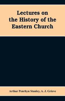 Lectures on the History of the Eastern Church..