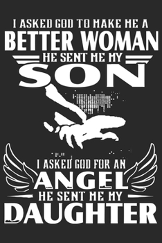 I asked god to make me a better woman he sent me my son i asked god for an agnel he: Daily planner journal for mother/stepmother, Paperback Book With ... Gifts From Son/Daughter for mom 6x9 100 pages