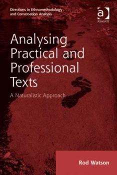 Analysing Practical and Professional Texts: A Naturalistic Approach - Book  of the Directions in Ethnomethodology and Conversation Analysis