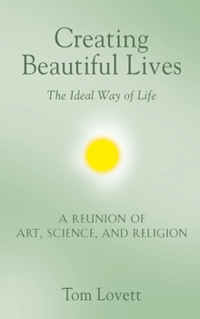 Hardcover Creating Beautiful Lives: The Ideal Way of Life - A Reunion of Art, Science, and Religion Book