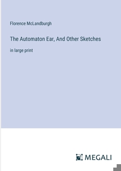 Paperback The Automaton Ear, And Other Sketches: in large print Book