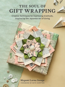 Hardcover The Soul of Gift Wrapping: Creative Techniques for Expressing Gratitude, Inspired by the Japanese Art of Giving Book