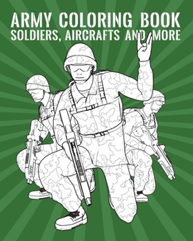 Paperback Army Coloring Book: Soldiers, Aircrafts And More Book