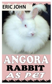 Paperback Angora Rabbit as Pet: A Complete Care Guide for Angora Rabbit Book