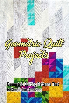 Paperback Geometric Quilt Projects: Geometric Quilting Patterns That is Simple but Amazing: Making Geometric Quilt Book