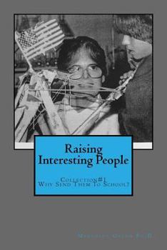 Paperback Raising Interesting People: Collection #1 Why Send Them To School? Book