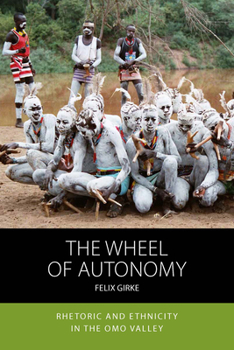 The Wheel of Autonomy: Rhetoric and Ethnicity in the Omo Valley