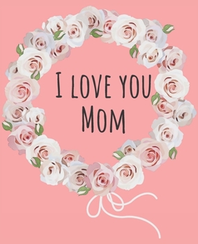 Paperback I Love You Mom: A Journal: Tell Your Mom You Love Her with a heartwarming journal with a love message Book