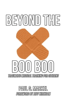 Paperback Beyond the Boo Boo: Traumatic Medical Training for Citizens Book