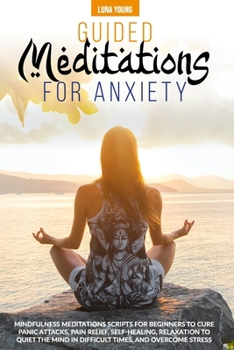 Paperback Guided Meditations for Anxiety: Mindfulness Meditations Scripts for Beginners to Cure Panic Attacks, Pain Relief, Self-Healing, Relaxation to Quiet th Book