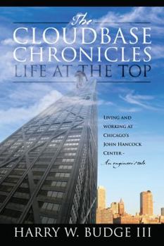 Paperback The Cloudbase Chronicles - Life at the Top: Living and Working at Chicago's John Hancock Center - An Engineer's Tale Book