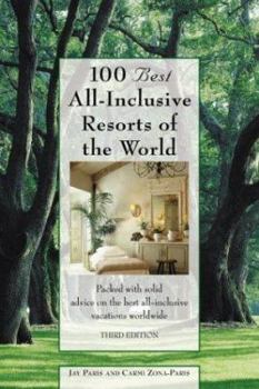 Paperback 100 Best All-Inclusive Resorts of the World: Packed with Solid Advice on the Best All-Inclusive Vacations Worldwide Book