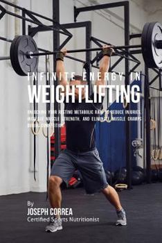 Paperback Infinite Energy in Weightlifting: Unlocking Your Resting Metabolic Rate to Reduce Injuries, Increase Muscle Strength, and Eliminate Muscle Cramps duri Book