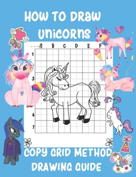 Paperback How To Draw Unicorns Copy Grid Method Drawing Guide: A Step-by-Step Drawing Guide with Copy Grid Method Book For Kids Learn to Draw Cute Stuff Activit Book