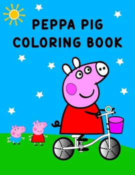 Peppa Pig Coloring Book: Best Coloring Book, Peppa Lover Gift For Kids Ages 4-8 9-12