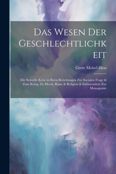 Paperback Das Wesen Der Geschlechtlichkeit: Die Sexuelle Krise in Ihren Beziehungen Zus Socialen Frage & Zum Krieg, Zu Moral, Rasse & Religion & Insbesondere Zu [German] Book