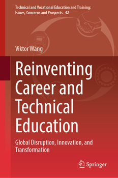 Reinventing Career and Technical Education: Global Disruption, Innovation, and Transformation (Technical and Vocational Education and Training: Issues, Concerns and Prospects, 42)