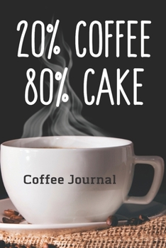 20% Coffee 80% Cake Coffee Journal: Caffeine | But First Coffee | Nurses | Cup of Joe | I love Coffee | Gift Under 10 | Cold Drip | Cafe Work Space | Barista | Coffee Beans | Aficionados | Flat White