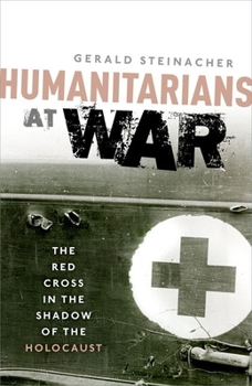Hardcover Humanitarians at War: The Red Cross in the Shadow of the Holocaust Book
