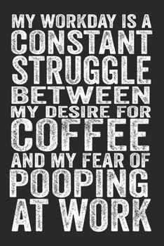 My Workday Is A Constant Struggle Between My Desire For Coffee And My Fear Of Pooping At Work: 6 X 9 Blank Lined Coworker Gag Gift Funny Office Notebook Journal