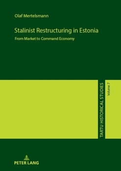 Stalinist Restructuring in Estonia: From Market to Command Economy (Tartu Historical Studies, 7)