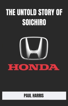Paperback The Untold Story of Soichiro: How a Poor Japanese Boy Created Honda Book