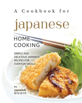 Paperback A Cookbook for Japanese Home Cooking: Simple and Delicious Japanese Recipes for Everyday Meals Book