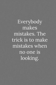 Everybody makes mistakes. The trick is to make mistakes when no one is looking.: Lined Notebook / Journal Funny Gift Quotes