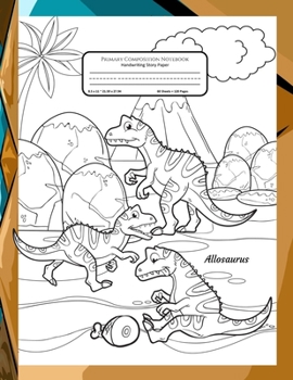 Primary Composition Notebook Handwriting Story Paper: 60 Practice Writing Sheets | K-2 Grades School Book | Allosaurus Dinosaur Cover to Colour | 60 ... Frame | Bonus Pages of Dinosaurs to Color