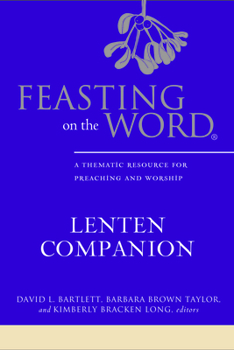 Hardcover Feasting on the Word Lenten Companion: A Thematic Resource for Preaching and Worship Book