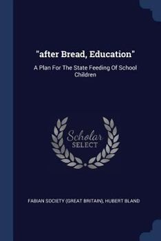 Paperback "after Bread, Education": A Plan For The State Feeding Of School Children Book